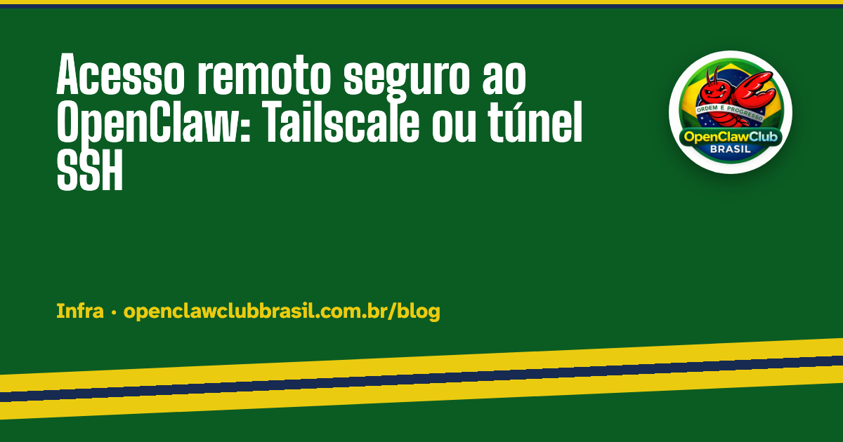 Acesso remoto seguro ao OpenClaw: Tailscale ou túnel SSH — OpenClaw Brasil