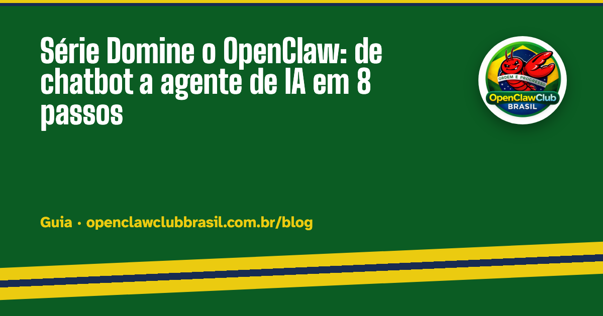 Série Domine o OpenClaw: de chatbot a agente de IA em 8 passos ...